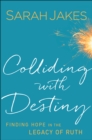 Colliding With Destiny - Finding Hope in the Legacy of Ruth - Book