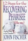 12 Steps for the Recovering Pharisee (like me) - Book