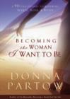 Becoming the Woman I Want to Be - A 90-Day Journey to Renewing Spirit, Soul & Body - Book