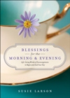 Blessings for the Morning and Evening : Life-Giving Words of Encouragement to Begin and End Your Day - Book