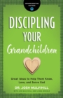 Discipling Your Grandchildren : Great Ideas to Help Them Know, Love, and Serve God - Book