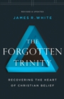 The Forgotten Trinity - Recovering the Heart of Christian Belief - Book
