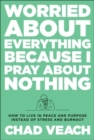 Worried about Everything Because I Pray about No – How to Live with Peace and Purpose Instead of Stress and Burnout - Book