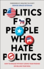Politics for People Who Hate Politics – How to Engage without Losing Your Friends or Selling Your Soul - Book