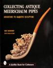 Collecting Antique Meerschaum Pipes : Miniature to Majestic Sculpture, 1850-1925 - Book