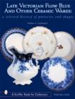 Late Victorian Flow Blue and Other Ceramic Wares : A Selected History of Potteries and Shapes - Book