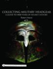 Collecting Military Headgear : A Guide to 5000 Years of Helmet History - Book