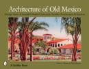 Architecture of Old Mexico : Vintage Views of Spanish Colonial Courtyards, Staircases, Doorways, Interiors, and More - Book
