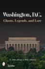 Washington, D.C. : Ghosts, Legends, and Lore - Book
