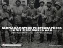 German Amateur Photographers in the First World War : A View from the Trenches on the Western Front - Book