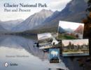 Glacier National Park: Past and Present : Past and Present - Book