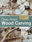 Deep Relief Wood Carving : Simple Techniques for Complex Projects - Book