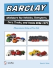 Barclay Miniature Toy Vehicles, Transports, Cars, Trucks, and Trains 1932-1971 : A Comprehensive Catalog and Price Guide - Book