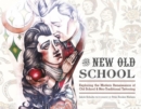 The New Old School : Exploring the Modern Renaissance of Old School & Neo-Traditional Tattooing - Book