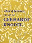 What If Textiles : The Art of Gerhardt Knodel - Book