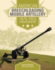 American Breechloading Mobile Artillery 1875-1953 : An Illustrated Identification Guide - Book