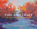 Fire and Light : A Method of Painting for Artists Who Love Color - Book