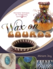 Wax on Gourds : Decorative Techniques for Transforming Gourds & Rims - Book