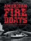 American Fireboats : The History of Waterborne Firefighting and Rescue in America - Book