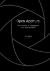 Open Aperture : The Evolution of Photography in an Abstract World - Book