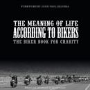 The Meaning of Life According to Bikers : The Biker Book for Charity - Book