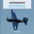 SB2C Helldiver : Curtiss’s Carrier-Based Dive Bomber in World War II - Book