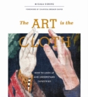The Art Is the Cloth : How to Look at and Understand Tapestries - Book