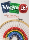 Weave It! : 15 Fun Weaving Projects for Kids - Book