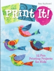 Print It! : 15 Fun Printing Projects for Kids - Book