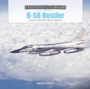 B-58 Hustler : Convair’s Cold War Mach 2 Bomber - Book