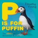 P Is for Puffin : The ABCs of Uncommon Animals - Book