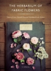 The Herbarium of Fabric Flowers : Twenty Flower Brooch Projects Translated from Nature - Book