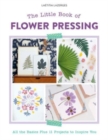 The Little Book of Flower Pressing : All the Basics Plus 11 Projects to Inspire You - Book