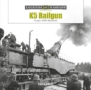 K5 Rail Gun : Krupp's WWII Behemoth - Book