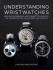 Understanding Wristwatches : German Engineering Meets Swiss Technology—the Handbook for Collectors and Experts - Book