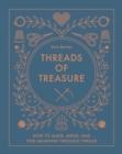 Threads of Treasure : How to Make, Mend, and Find Meaning through Thread - Book