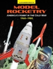 Model Rocketry: America's Hobby in the Cold War 1960-1980 - Book