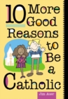 10 More Good Reasons to Be a Catholic - eBook