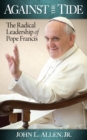 Against the Tide : The Radical Leadership of Pope Francis - eBook