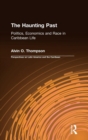 The Haunting Past: Politics, Economics and Race in Caribbean Life : Politics, Economics and Race in Caribbean Life - Book