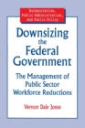Downsizing the Federal Government : Management of Public Sector Workforce Reductions - Book