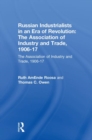 Russian Industrialists in an Era of Revolution: The Association of Industry and Trade, 1906-17 : The Association of Industry and Trade, 1906-17 - Book