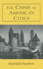The Crisis of America's Cities : Solutions for the Future, Lessons from the Past - Book