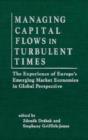 Managing Capital Flows in Turbulent Times: The Experience of Europe's Emerging Market Economies in Global Perspective : The Experience of Europe's Emerging Market Economies in Global Perspective - Book