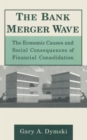 The Bank Merger Wave: The Economic Causes and Social Consequences of Financial Consolidation : The Economic Causes and Social Consequences of Financial Consolidation - Book