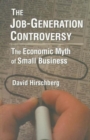 The Job-Generation Controversy: The Economic Myth of Small Business : The Economic Myth of Small Business - Book