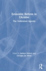 Economic Reform in Ukraine: The Unfinished Agenda : The Unfinished Agenda - Book