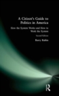A Citizen's Guide to Politics in America : How the System Works and How to Work the System - Book