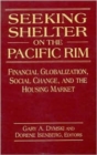 Seeking Shelter on the Pacific Rim : Financial Globalization, Social Change, and the Housing Market - Book