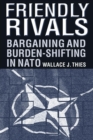 Friendly Rivals : Bargaining and Burden-shifting in NATO - Book